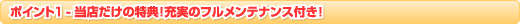 ポイント1 - 当店だけの特典!充実のフルメンテナンス付き!